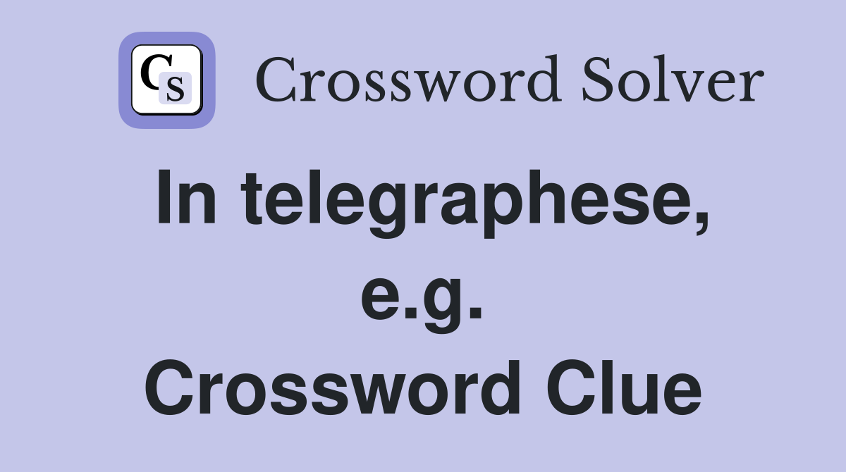 In telegraphese, e.g. Crossword Clue