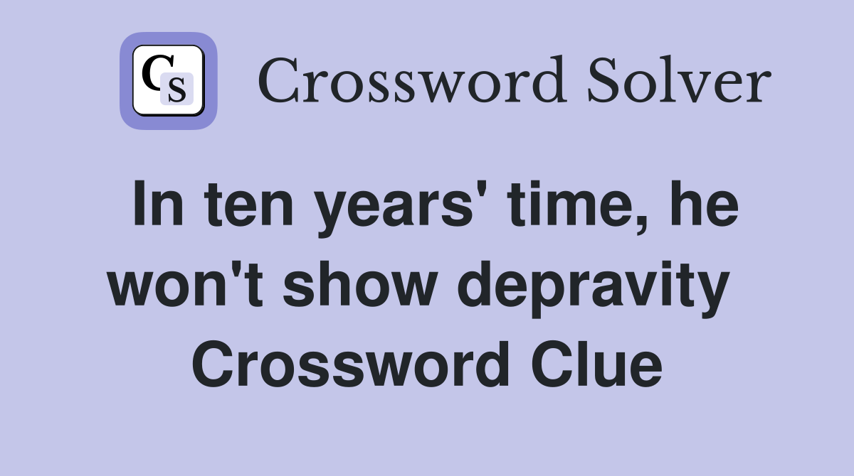 In ten years' time, he won't show depravity  Crossword Clue