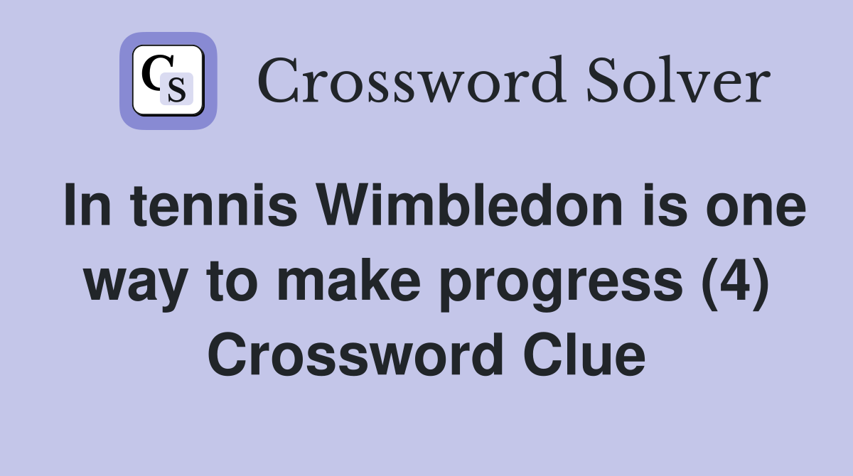 In tennis Wimbledon is one way to make progress (4) Crossword Clue