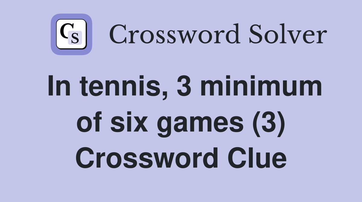 In tennis, 3 minimum of six games (3) Crossword Clue