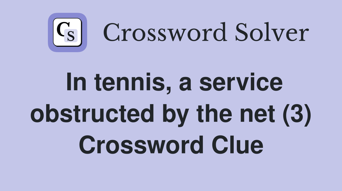 In tennis, a service obstructed by the net (3) Crossword Clue