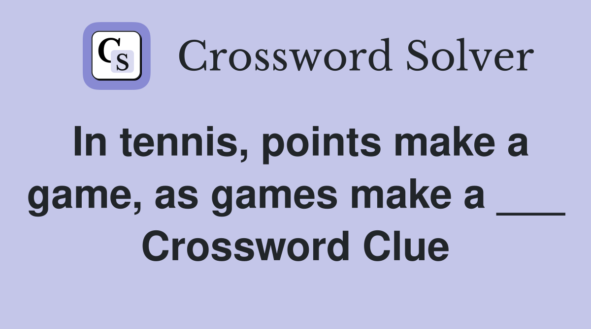 In tennis, points make a game, as games make a ___ Crossword Clue