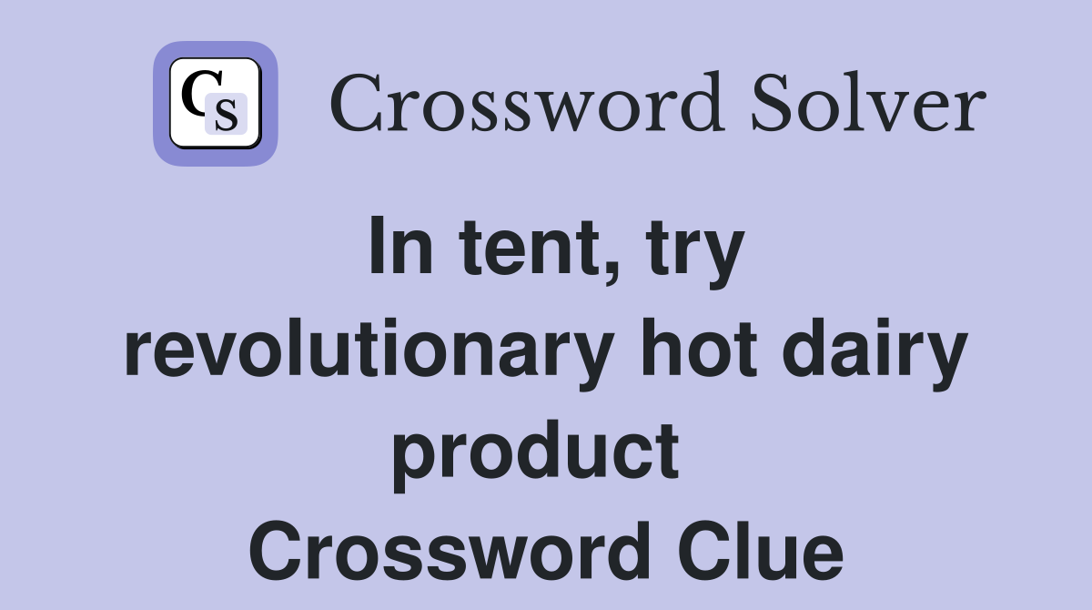 In tent, try revolutionary hot dairy product  Crossword Clue