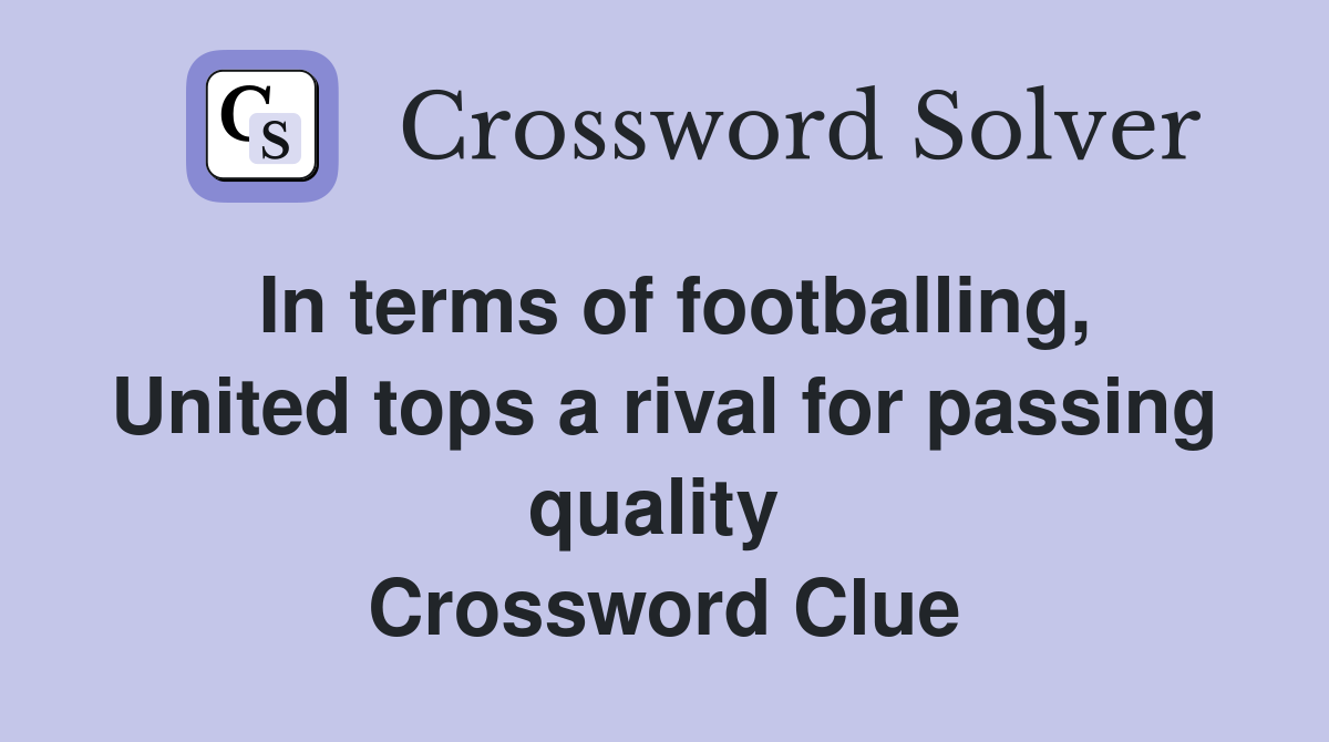 In terms of footballing, United tops a rival for passing quality  Crossword Clue