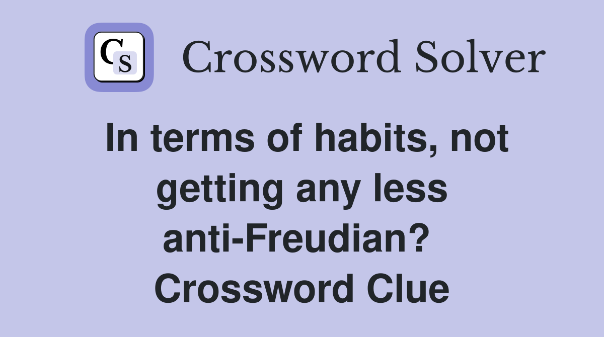 In terms of habits, not getting any less anti-Freudian?  Crossword Clue