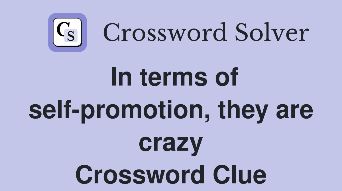 In terms of self-promotion, they are crazy Crossword Clue