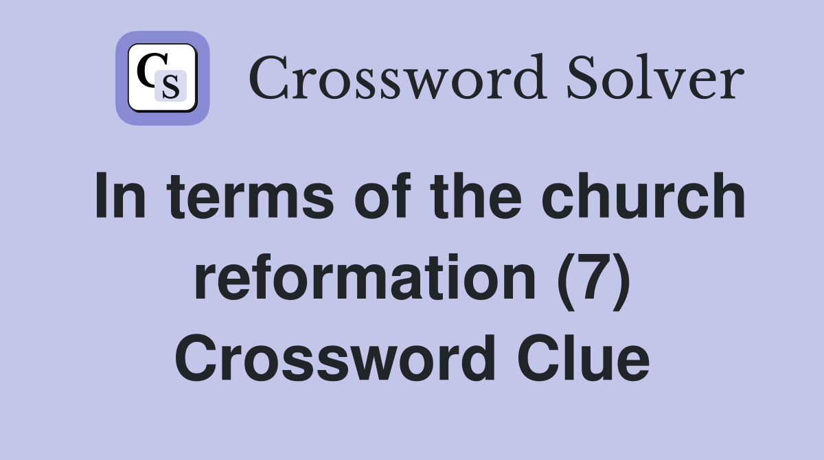In terms of the church reformation (7) Crossword Clue