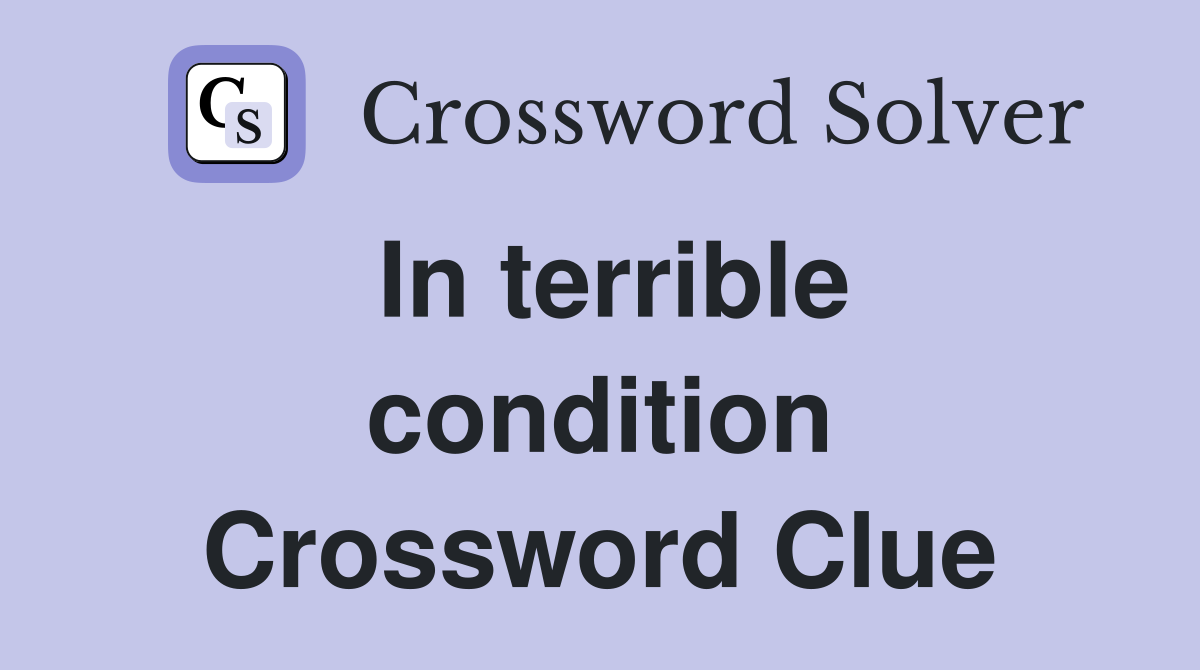 In terrible condition Crossword Clue