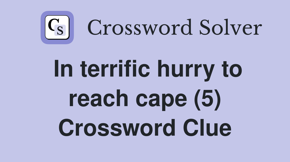 In terrific hurry to reach cape (5) Crossword Clue