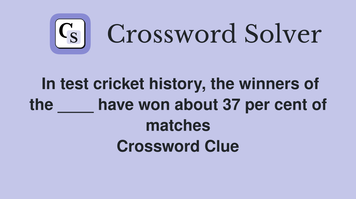 In test cricket history, the winners of the ____ have won about 37 per cent of matches Crossword Clue
