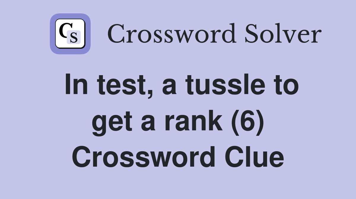 In test, a tussle to get a rank (6) Crossword Clue