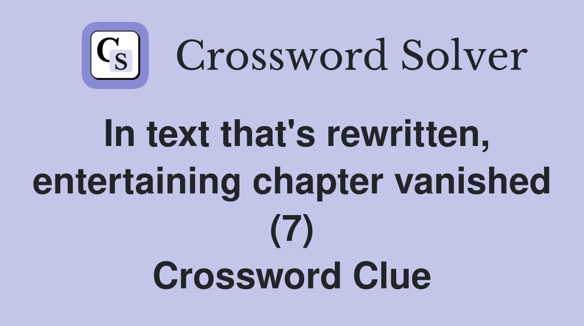 In text that's rewritten, entertaining chapter vanished (7) Crossword Clue