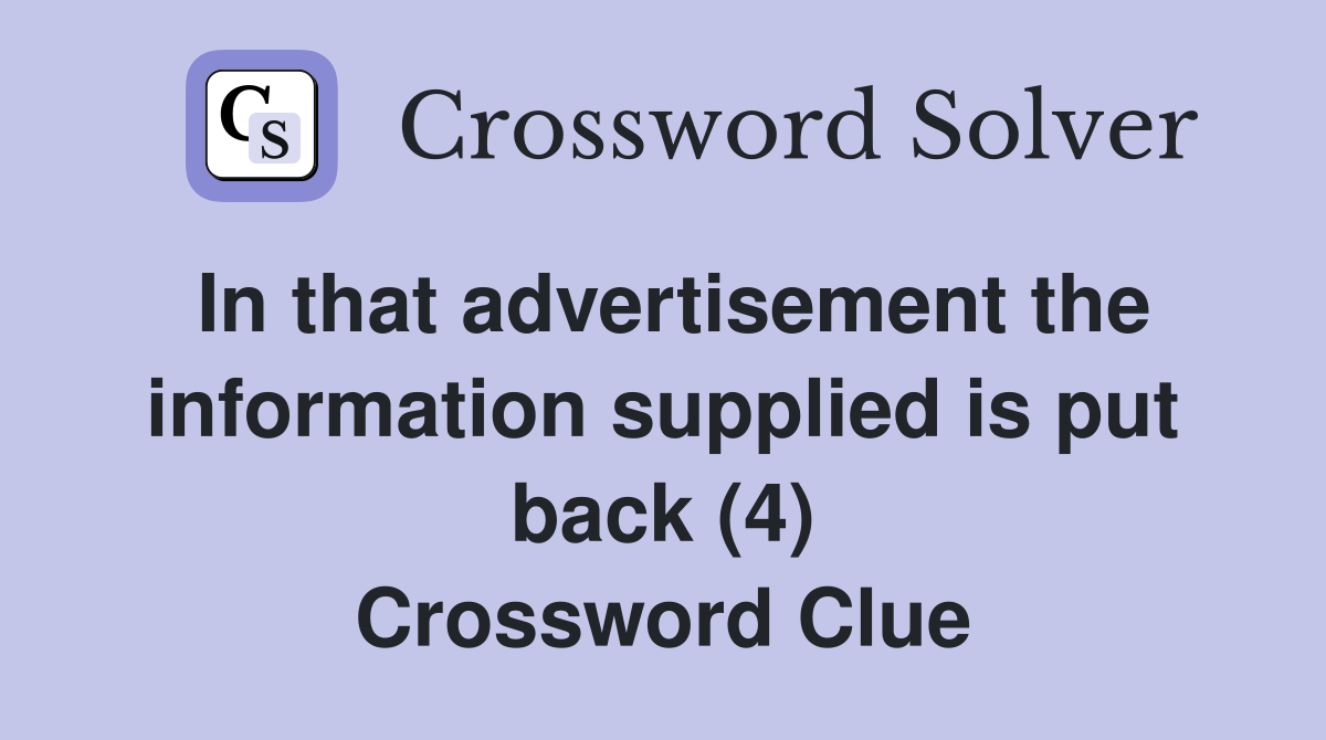 In that advertisement the information supplied is put back (4) Crossword Clue
