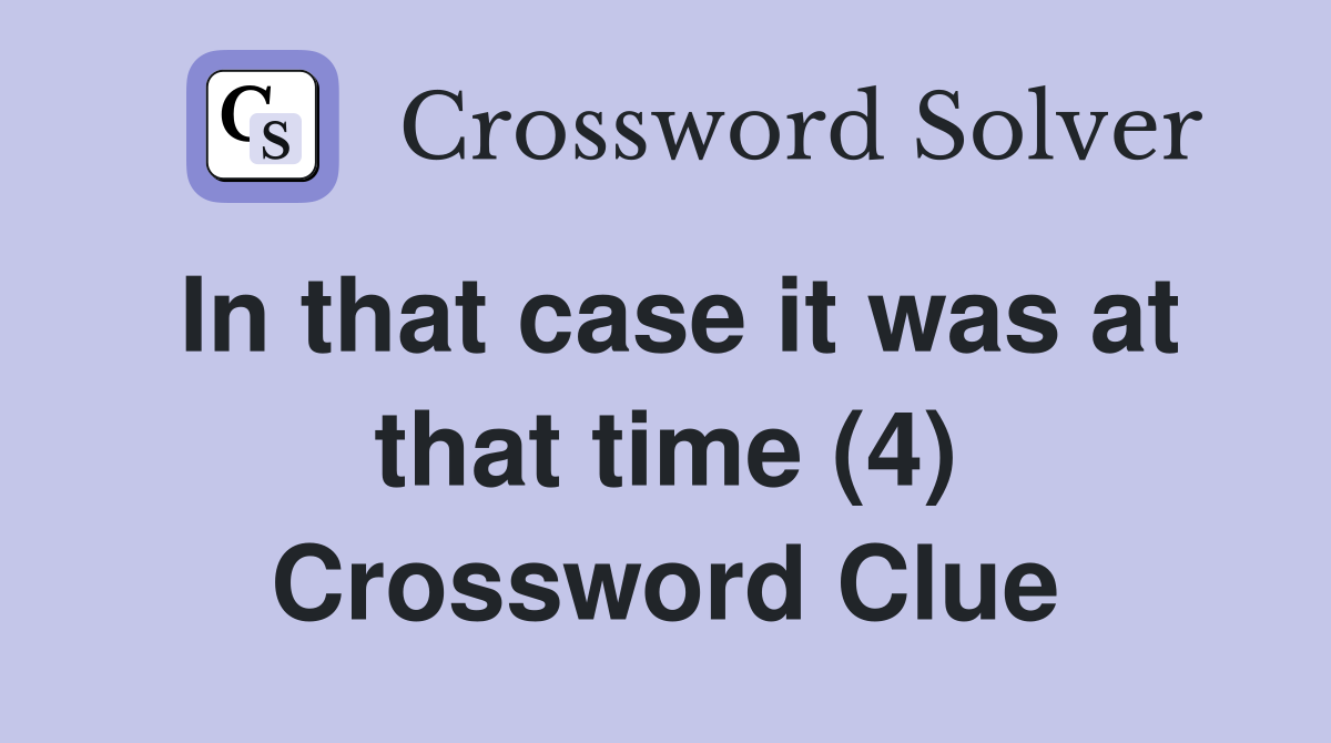 In that case it was at that time (4) Crossword Clue