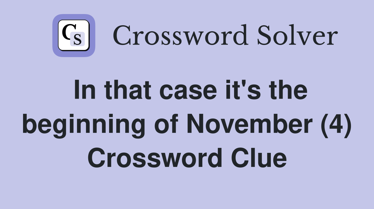 In that case it's the beginning of November (4) Crossword Clue