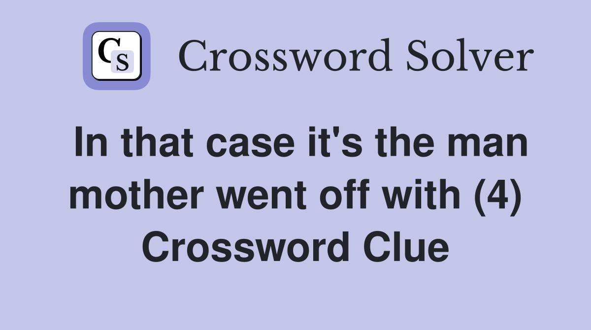 In that case it's the man mother went off with (4) Crossword Clue