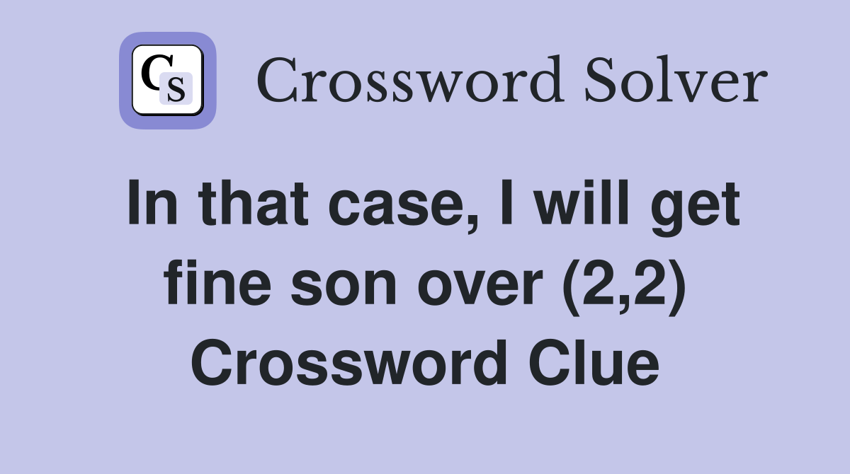 In that case, I will get fine son over (2,2) Crossword Clue