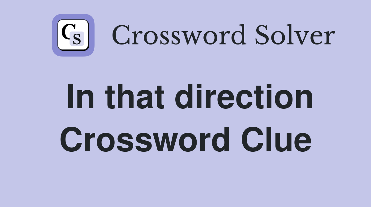 In that direction Crossword Clue