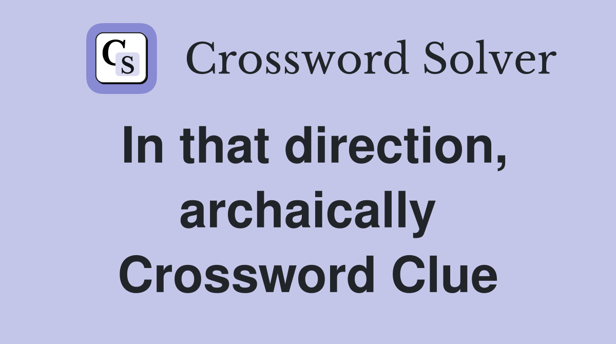 In that direction, archaically Crossword Clue
