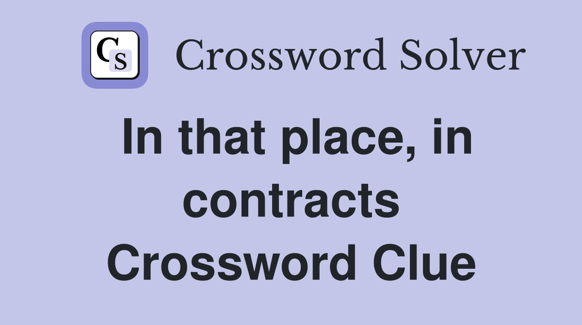 In that place, in contracts Crossword Clue