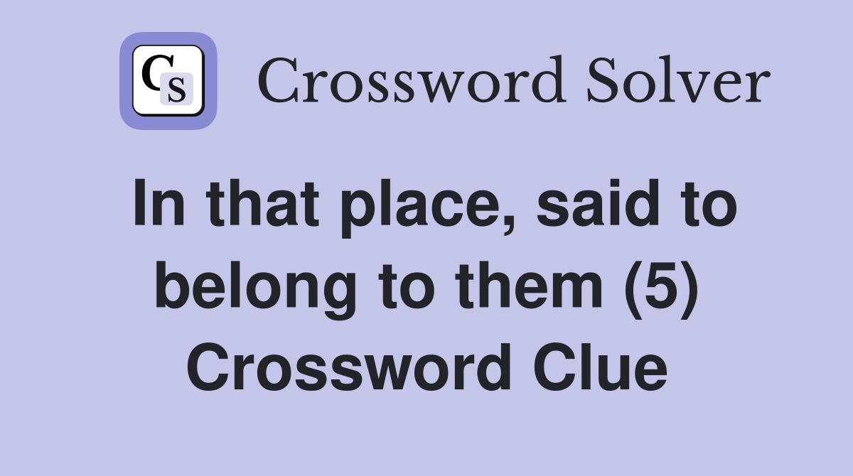 In that place, said to belong to them (5) Crossword Clue