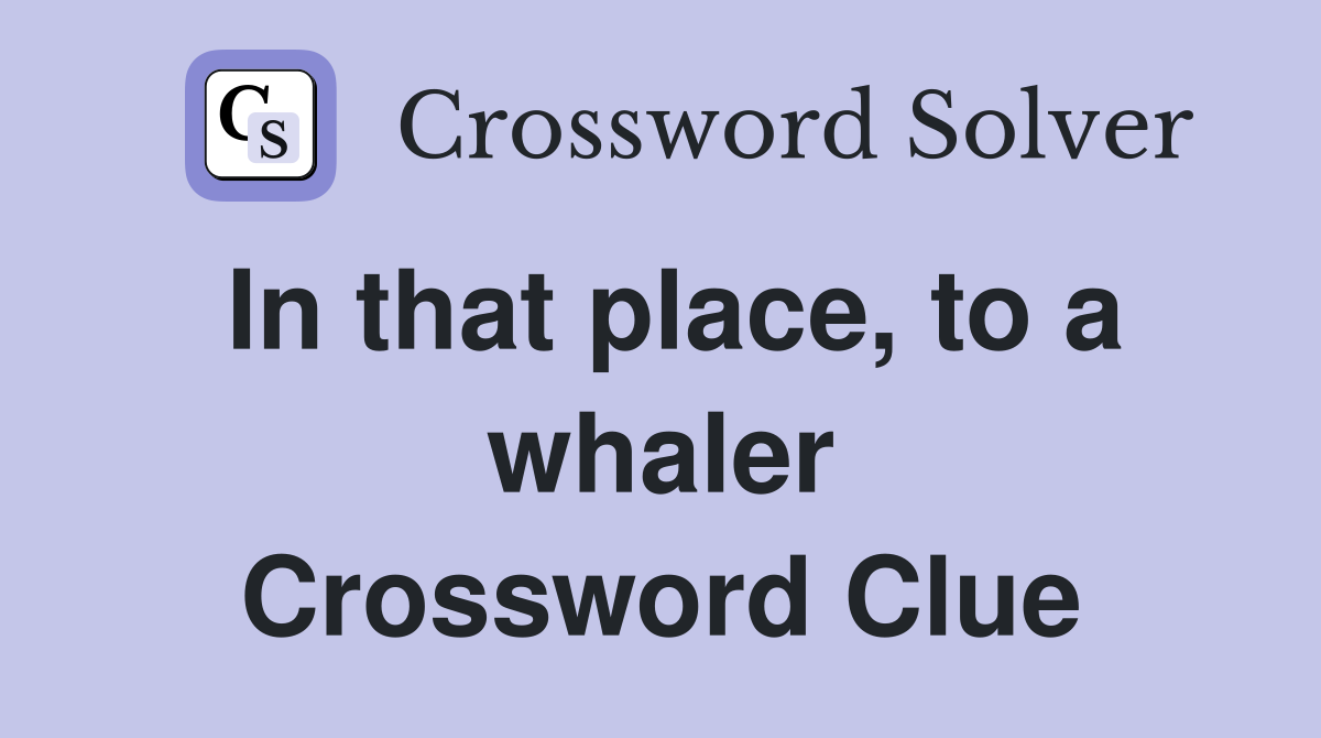 In that place, to a whaler Crossword Clue
