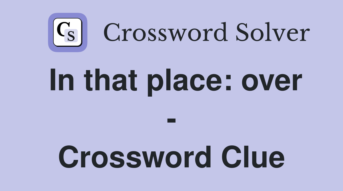 In that place: over - Crossword Clue