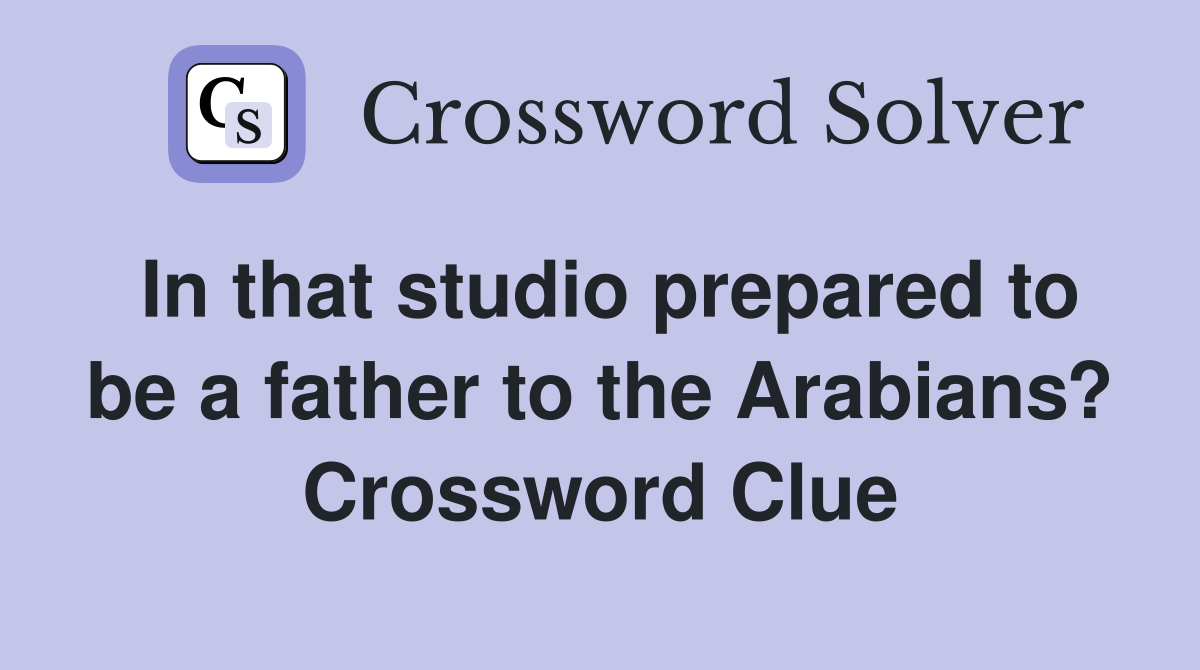 In that studio prepared to be a father to the Arabians? Crossword Clue