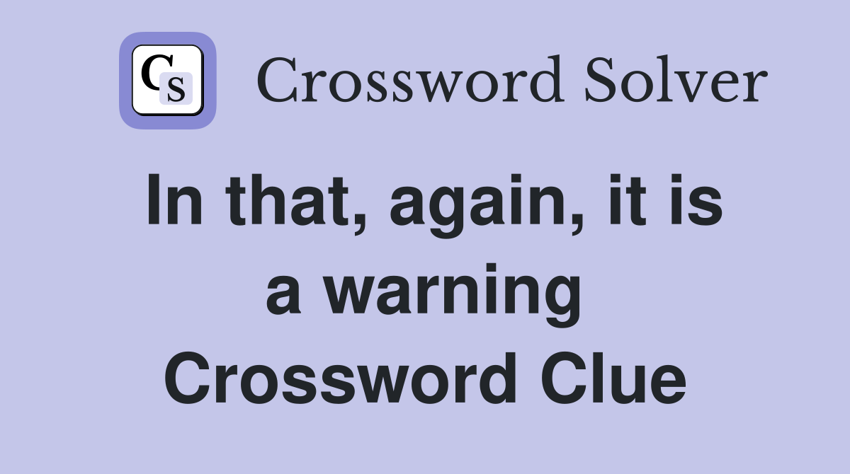 In that, again, it is a warning Crossword Clue