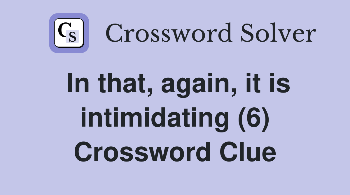 In that, again, it is intimidating (6) Crossword Clue