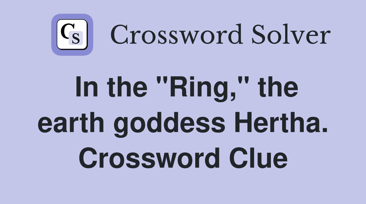 In the "Ring," the earth goddess Hertha. Crossword Clue