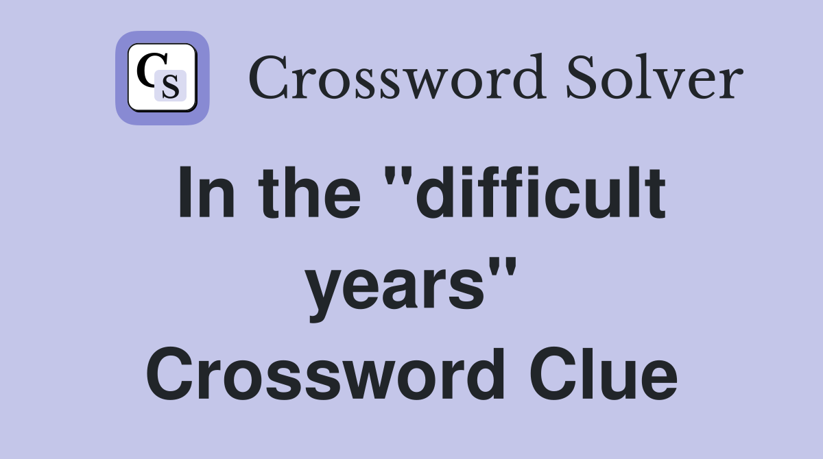 In the "difficult years" Crossword Clue