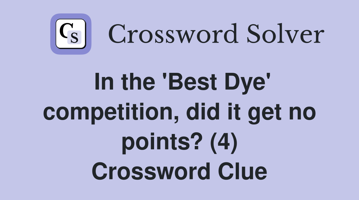 In the 'Best Dye' competition, did it get no points? (4) Crossword Clue