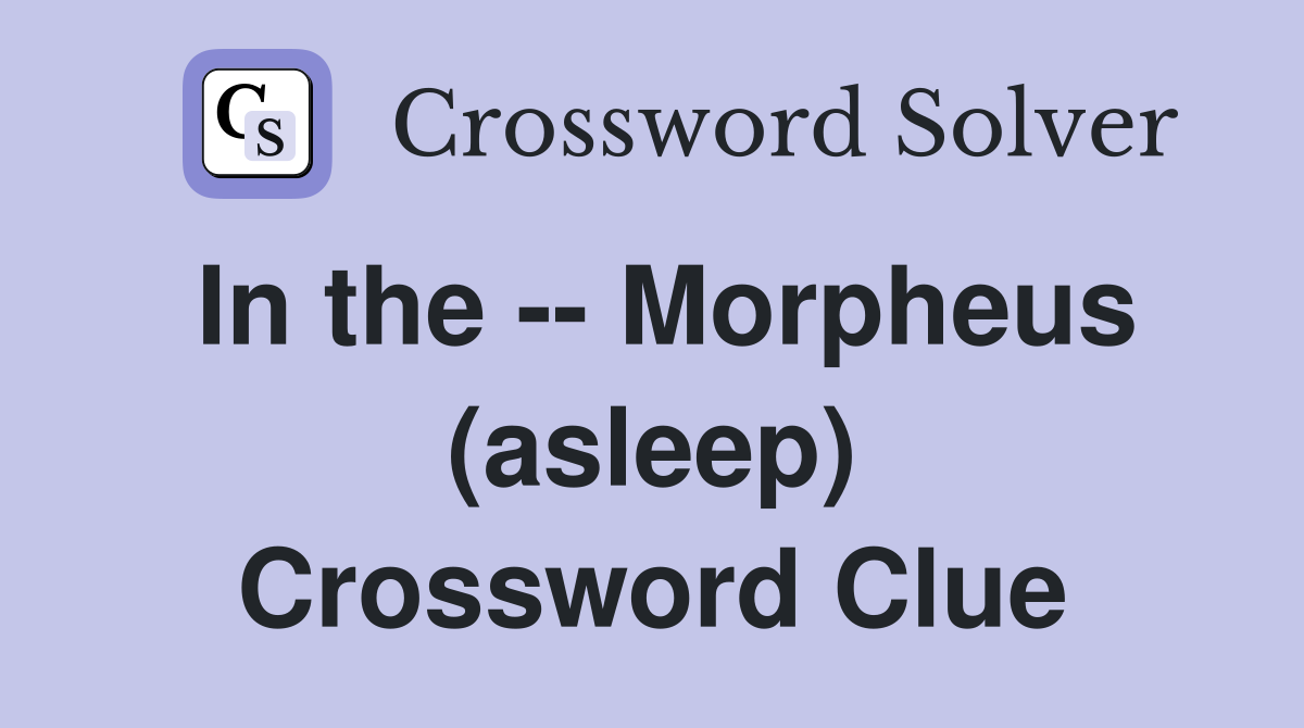 In the -- Morpheus (asleep) Crossword Clue