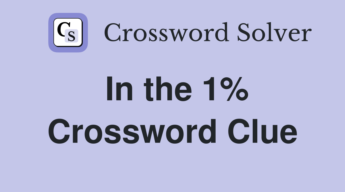 In the 1% Crossword Clue