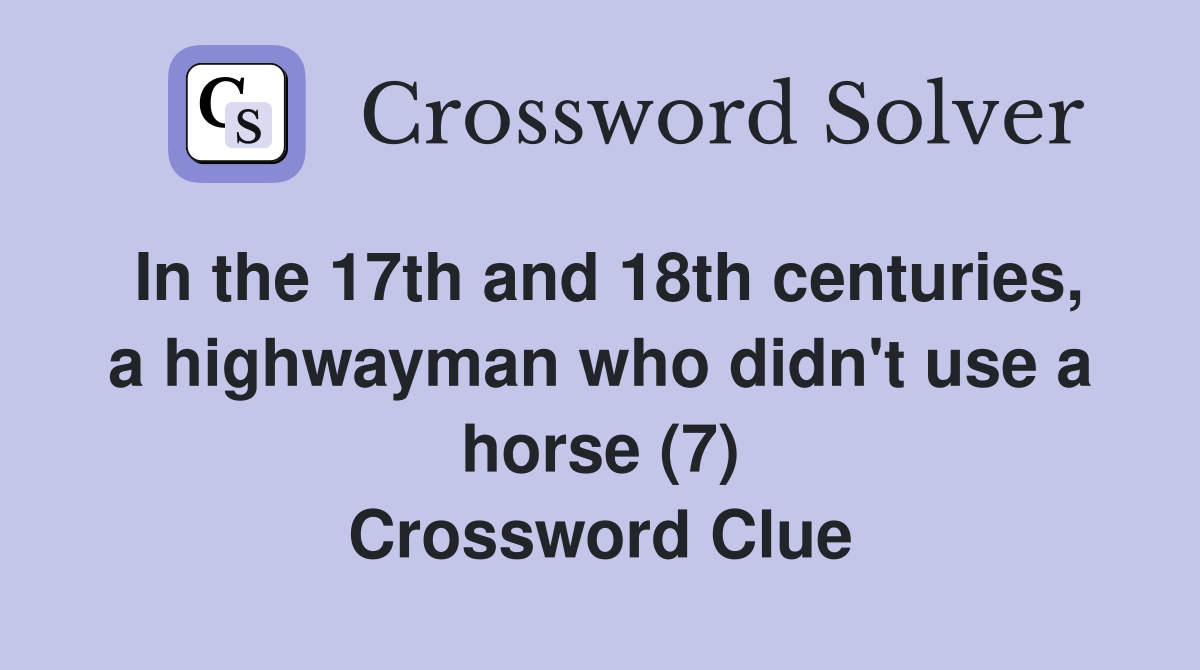In the 17th and 18th centuries, a highwayman who didn't use a horse (7) Crossword Clue