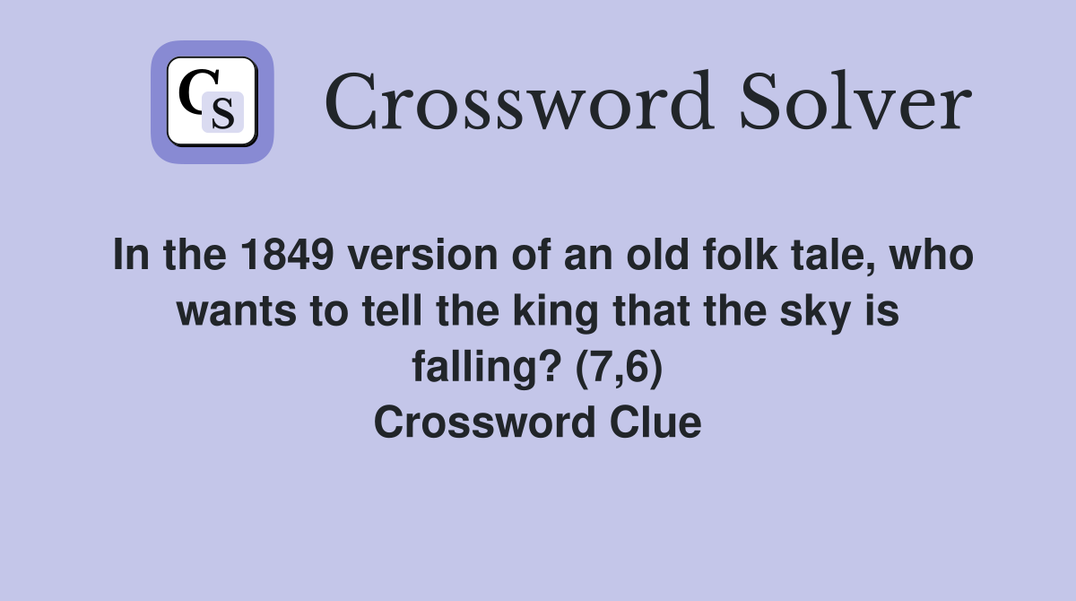 In the 1849 version of an old folk tale, who wants to tell the king that the sky is falling? (7,6) Crossword Clue