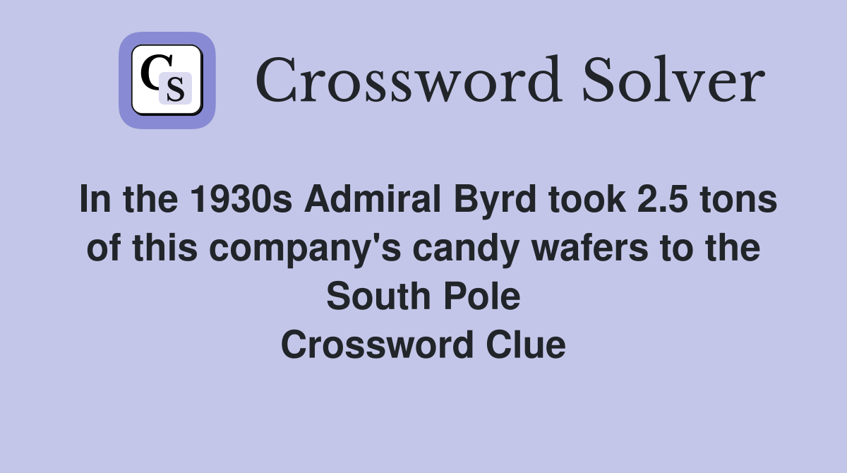 In the 1930s Admiral Byrd took 2.5 tons of this company's candy wafers to the South Pole Crossword Clue
