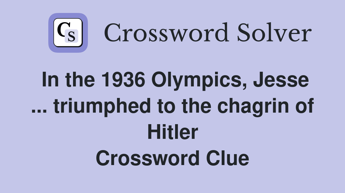 In the 1936 Olympics, Jesse ... triumphed to the chagrin of Hitler Crossword Clue