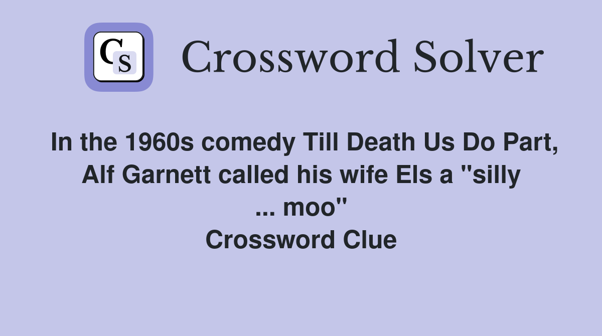 In the 1960s comedy Till Death Us Do Part, Alf Garnett called his wife Els a "silly ... moo" Crossword Clue