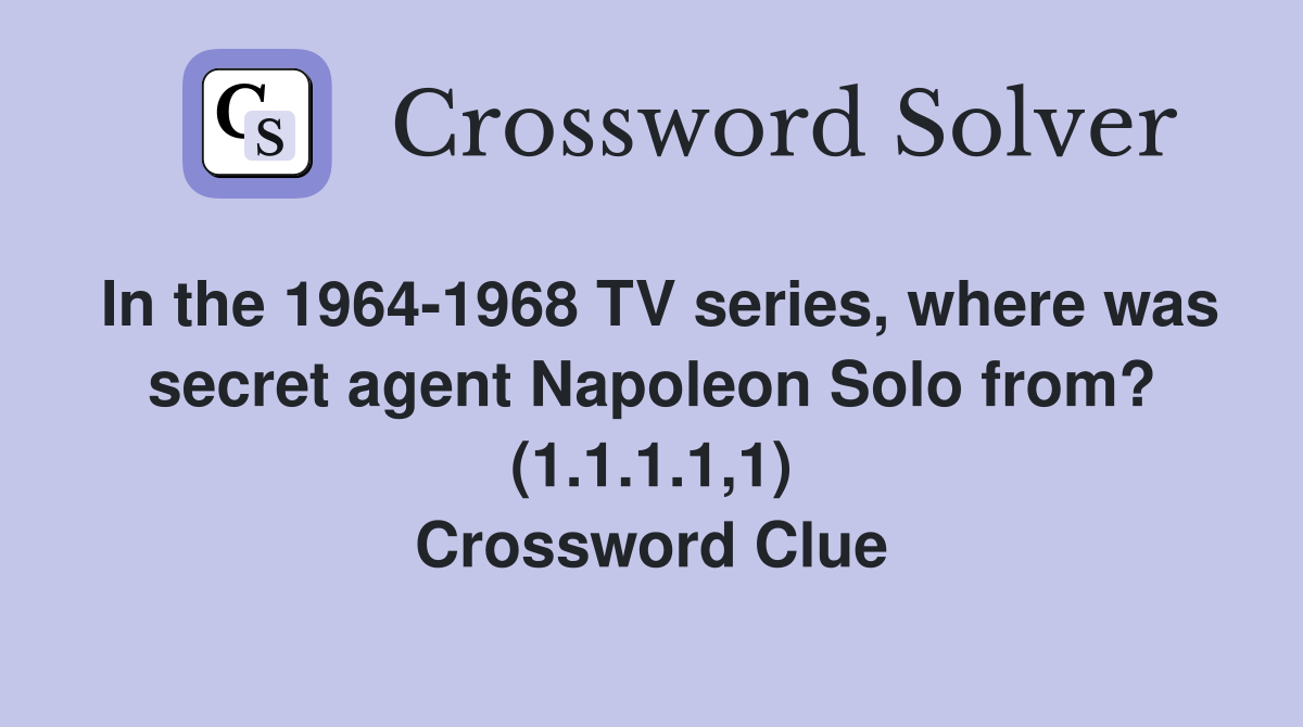 In the 1964-1968 TV series, where was secret agent Napoleon Solo from? (1.1.1.1,1) Crossword Clue