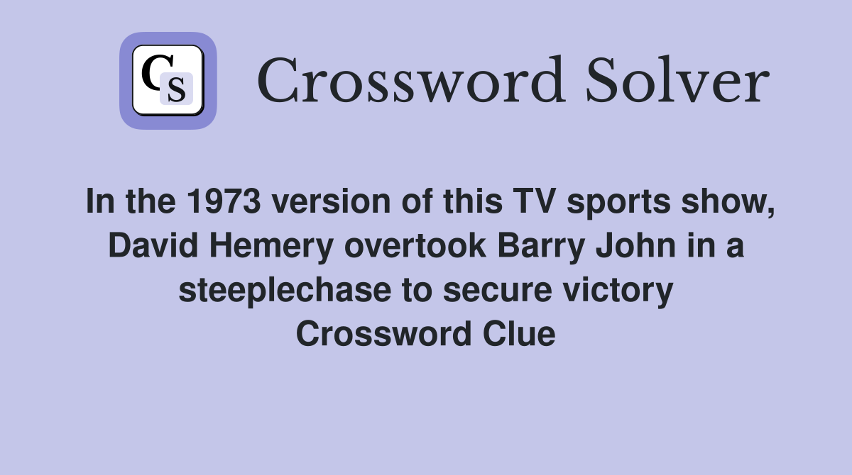 In the 1973 version of this TV sports show, David Hemery overtook Barry John in a steeplechase to secure victory Crossword Clue
