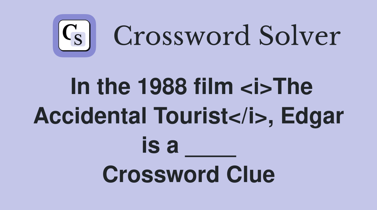 In the 1988 film <i>The Accidental Tourist</i>, Edgar is a ____ Crossword Clue