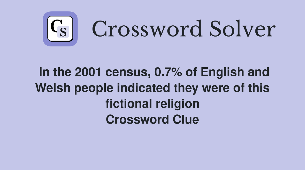 In the 2001 census, 0.7% of English and Welsh people indicated they were of this fictional religion Crossword Clue