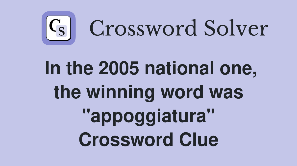 In the 2005 national one, the winning word was "appoggiatura" Crossword Clue