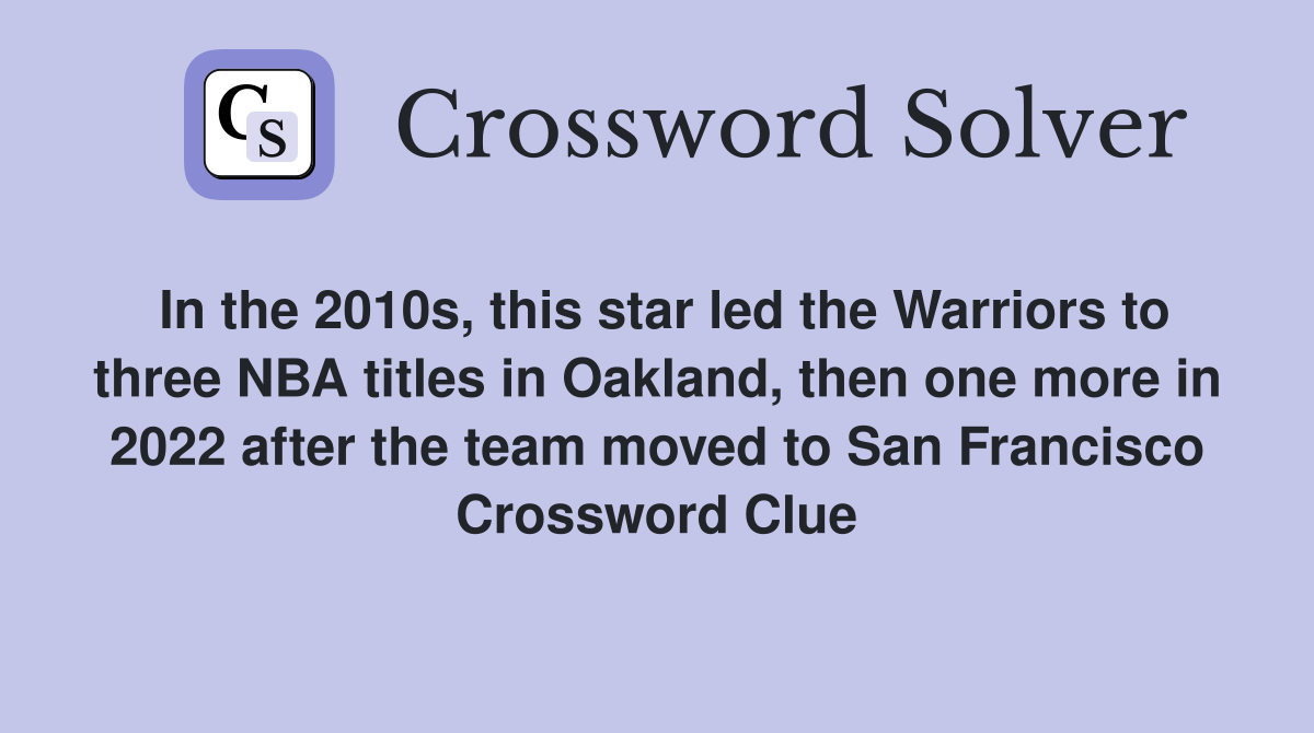 In the 2010s, this star led the Warriors to three NBA titles in Oakland, then one more in 2022 after the team moved to San Francisco Crossword Clue
