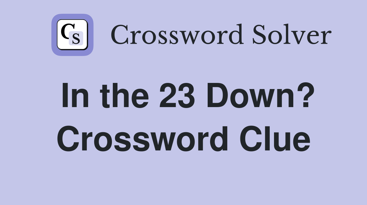 In the 23 Down? Crossword Clue