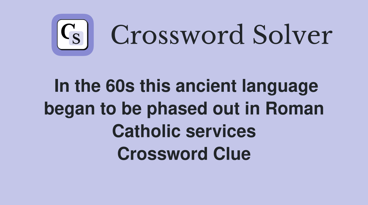 In the 60s this ancient language began to be phased out in Roman Catholic services Crossword Clue
