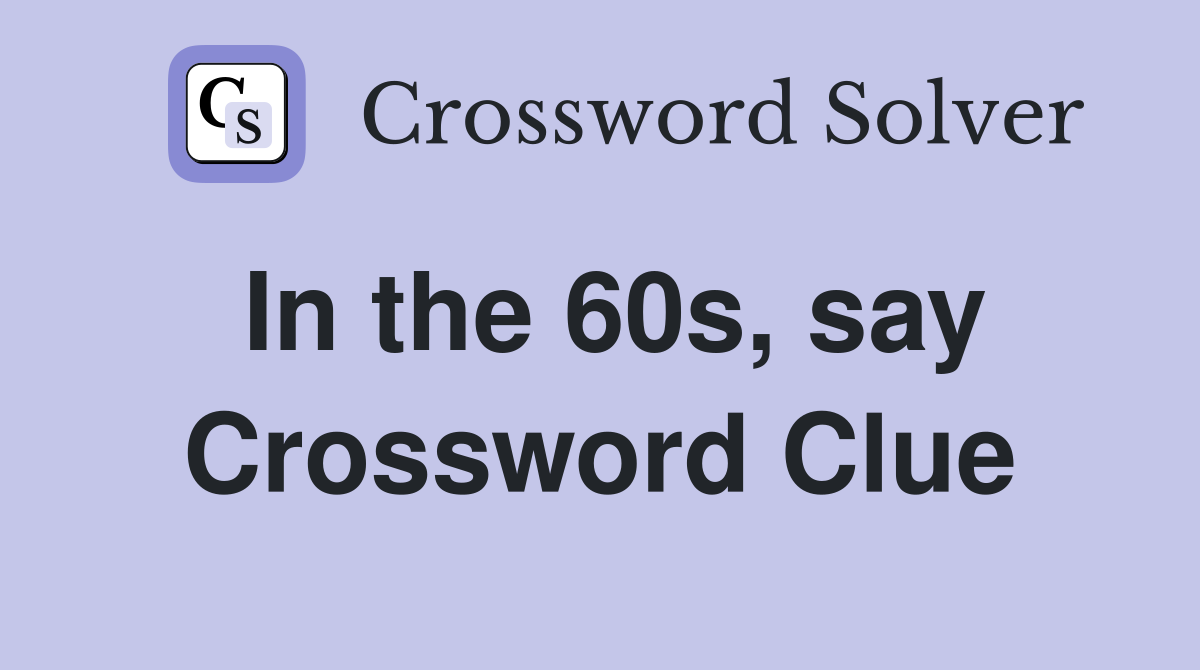 In the 60s, say Crossword Clue