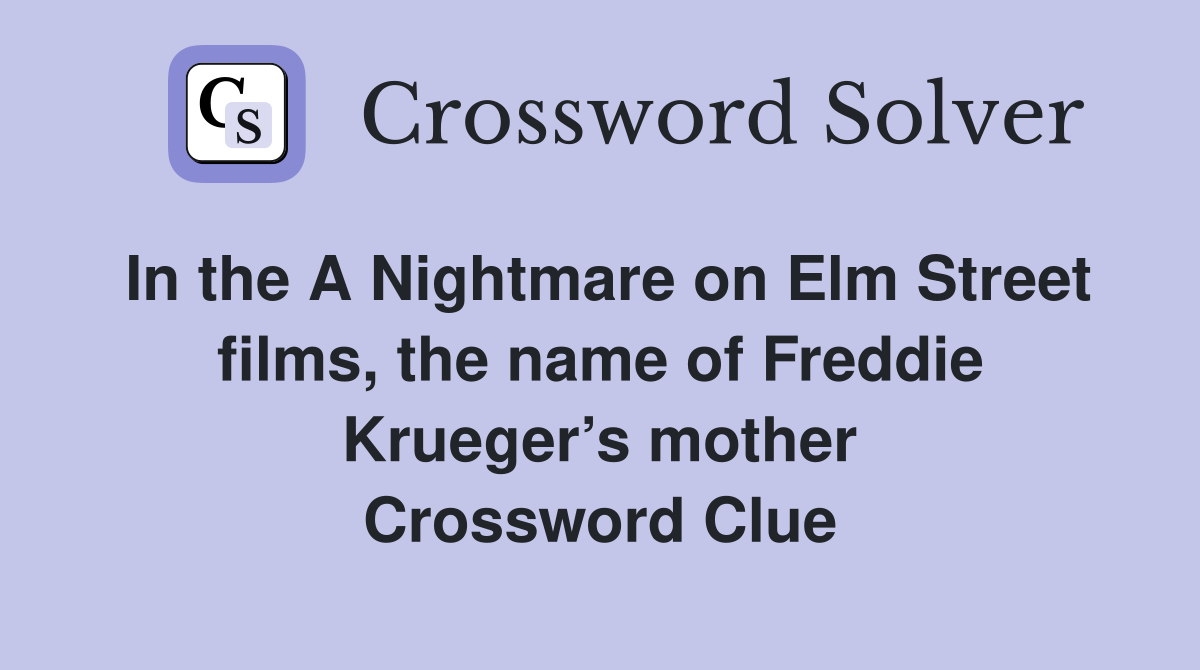 In the A Nightmare on Elm Street films, the name of Freddie Krueger’s mother Crossword Clue